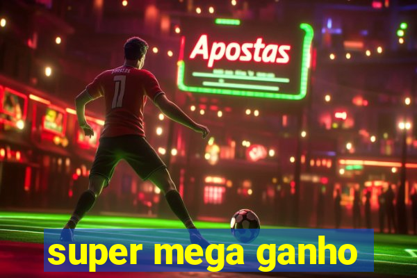 super mega ganho